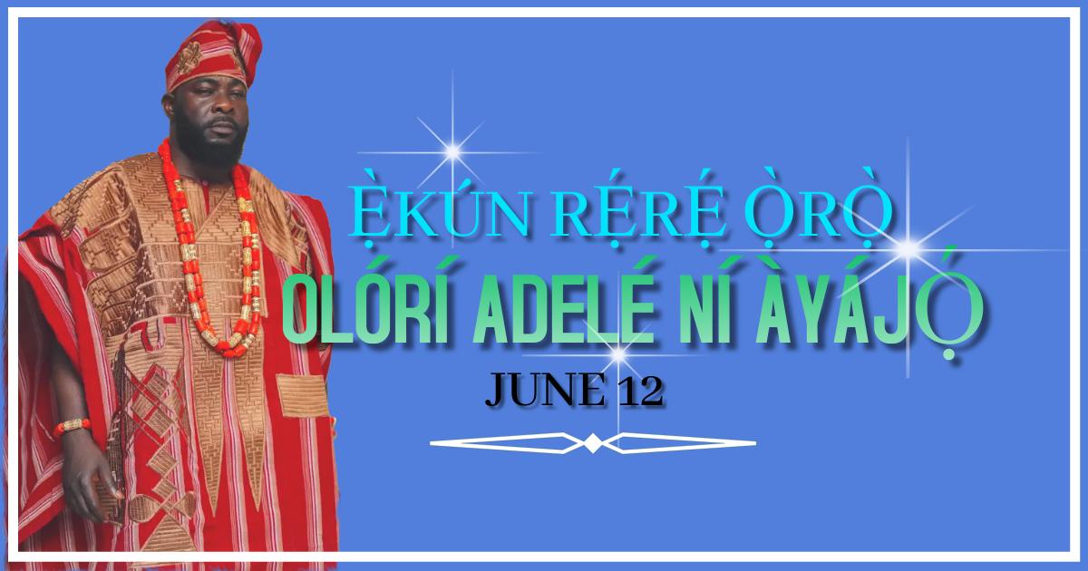 Ẹ̀kún Rẹ́rẹ́ Ọ̀rọ̀ Olórí Adelé Ní Àyájọ́ June 12