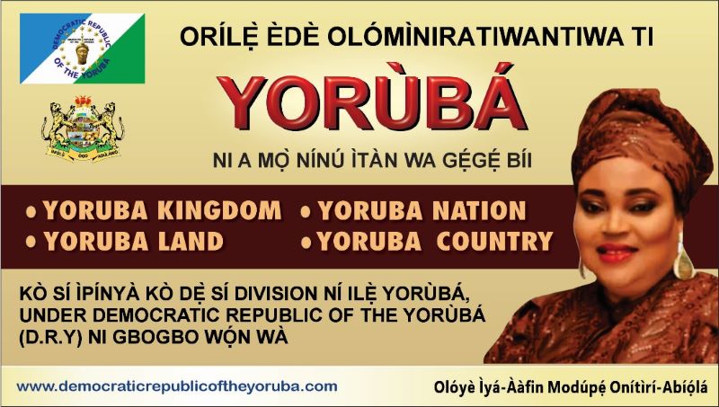 Democratic Republic of the Yoruba is known in history as Yoruba Kingdom, Yorùbá Nation, Yorubaland, and Yorùbá Country.