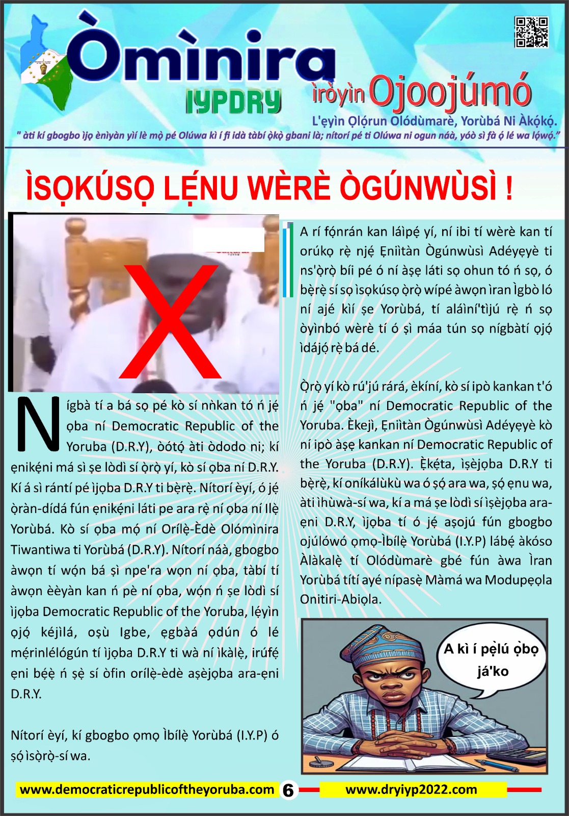 The Democratic Republic of the Yoruba also known in the Yoruba history as Yoruba Nation, Yoruba Kingdom, Yoruba Land and Yoruba Country is the newest nation in the world. The 55th nation in Africa and 17th in Western Africa as of 12th April 2024. Yoruba is know a sovereign nation and its no longer part of Nigeria.