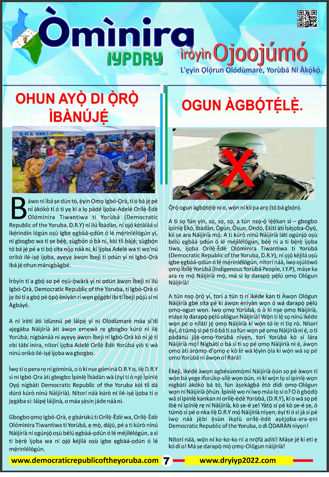 The Democratic Republic of the Yoruba also known in the Yoruba history as Yoruba Nation, Yoruba Kingdom, Yoruba Land and Yoruba Country is the newest nation in the world. The 55th nation in Africa and 17th in Western Africa as of 12th April 2024. Yoruba is know a sovereign nation and its no longer part of Nigeria.